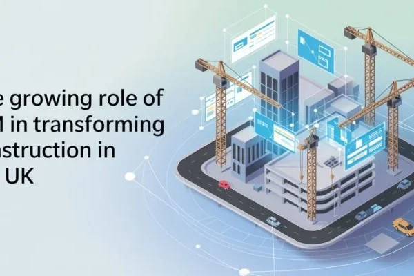 The Growing Role of BIM in Transforming Construction in the UK